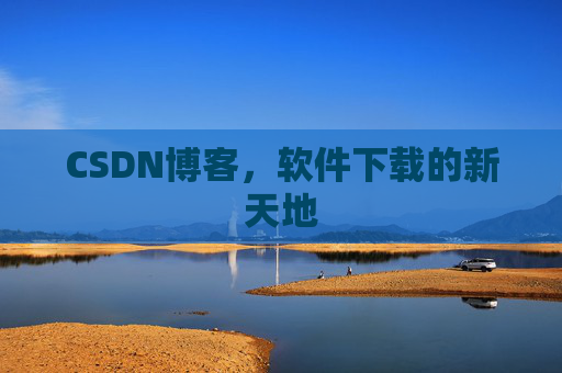 CSDN博客，软件下载的新天地